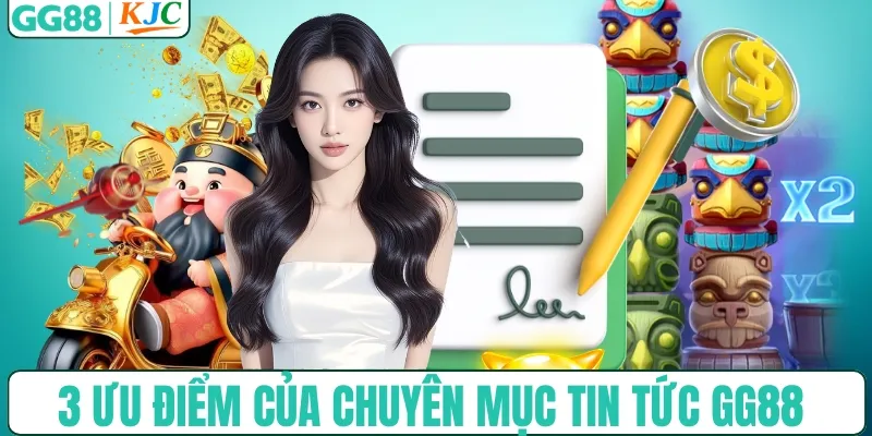 3 ưu điểm của chuyên mục tin tức GG88