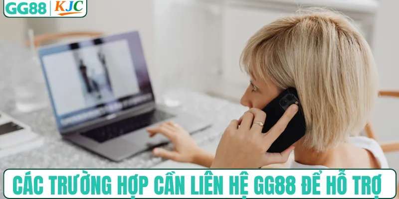 Các trường hợp cần liên hệ GG88 để hỗ trợ