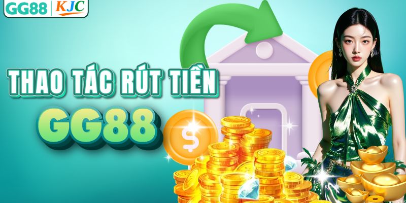 Cách rút tiền GG88 nhanh chóng về tài khoản