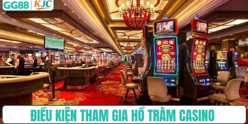 Điều kiện tham gia Hồ Tràm Casino