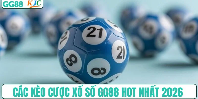 Các kèo cược xổ số GG88 hot nhất năm 2026