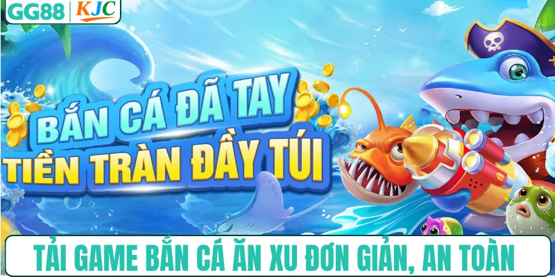 Tải game bắn cá ăn xu đơn giản, an toàn