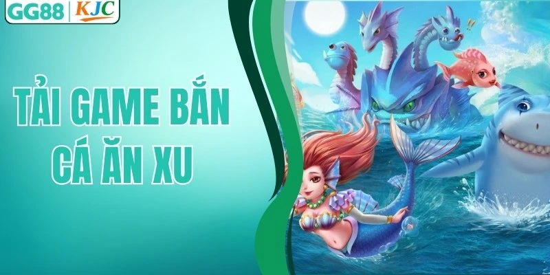 Tải Game Bắn Cá Ăn Xu Uy Tín - Cài Đặt Dễ Dàng, Chơi Mượt