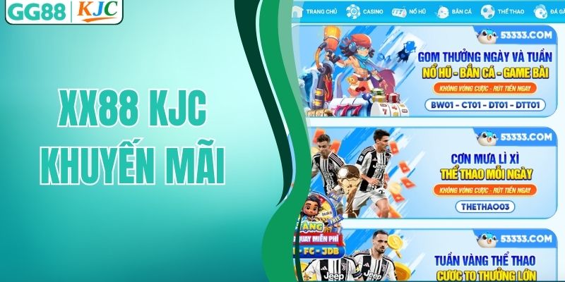 XX88 KJC Khuyến Mãi Hấp Dẫn Cho Thành Viên Mới Và Thân Thiết